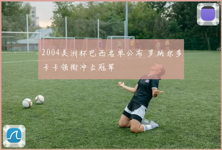 2004美洲杯巴西名单公布 罗纳尔多卡卡领衔冲击冠军