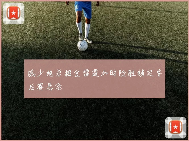 威少绝杀掘金雷霆加时险胜锁定季后赛悬念